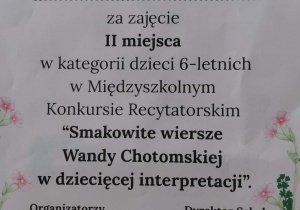 Dyplom za zajęcie II miejsca w Międzyprzkolnym Konkursie Recytatorskim „Smakowite wiersze Wandy Chotomskiej w dziecięcej interpretacji”.